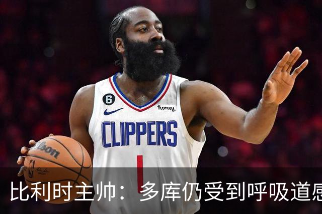 比利时主帅：多库仍受到呼吸道感染问题影响，不在最佳状态